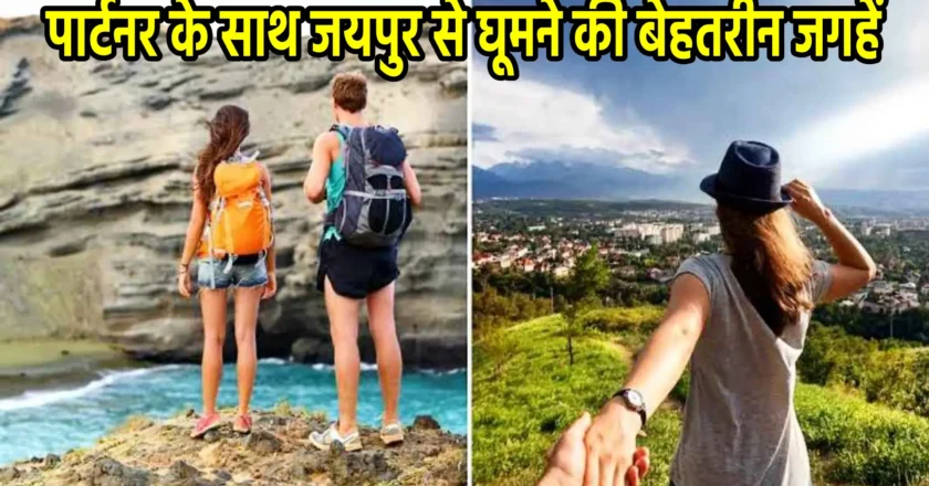 वीकेंड ट्रिप: पार्टनर के साथ जयपुर से घूमने की बेहतरीन जगहें ;रिश्तों की मजबूती के लिए ट्रिप का महत्व